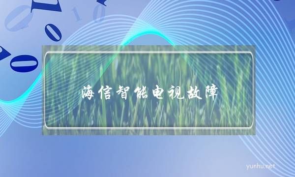 海信智能电视故障(海信智能电视死机了怎么办)
