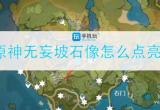 原神无妄坡石像怎么点亮-无妄坡石像点亮顺序一览
